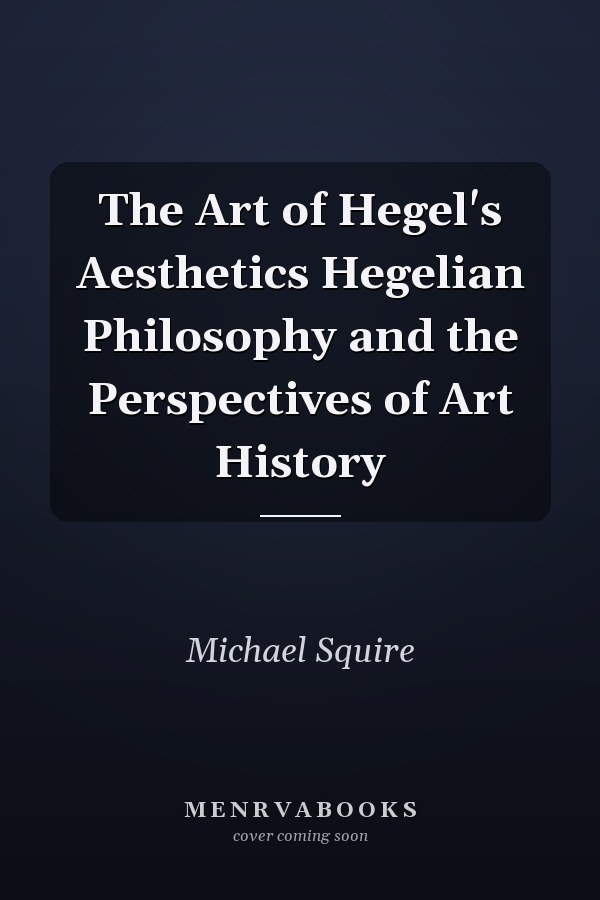 The Art of Hegel's Aesthetics Hegelian Philosophy and the Perspectives of Art History