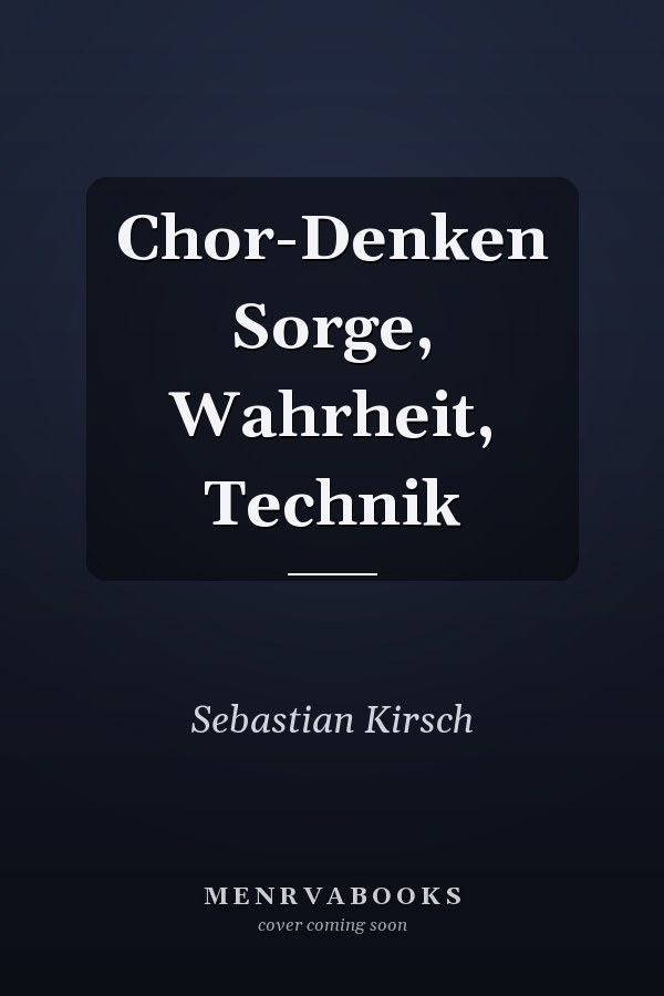 Chor-Denken Sorge, Wahrheit, Technik