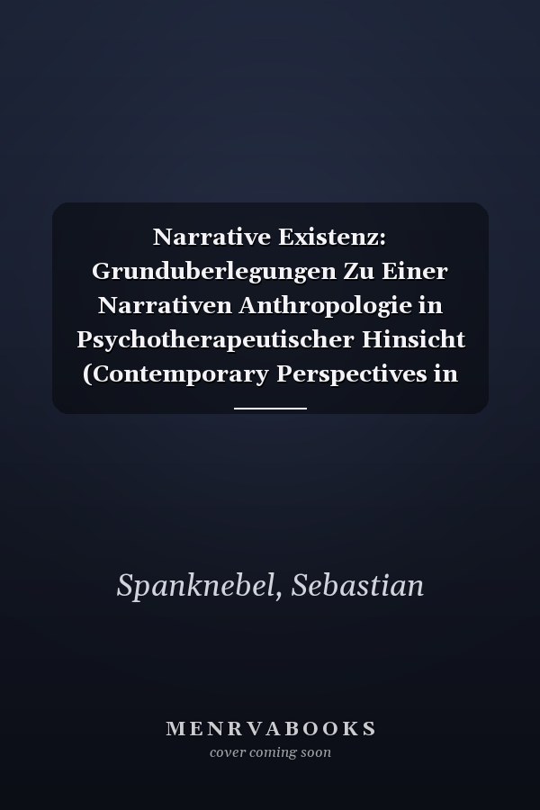 Narrative Existenz: Grunduberlegungen Zu Einer Narrativen Anthropologie in Psychotherapeutischer Hinsicht (Contemporary Perspectives in European ... Europaischer Philosophie, 4) (German Edition)