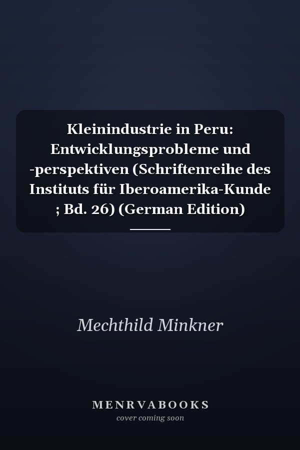 Kleinindustrie in Peru: Entwicklungsprobleme und -perspektiven (Schriftenreihe des Instituts für Iberoamerika-Kunde ; Bd. 26) (German Edition)