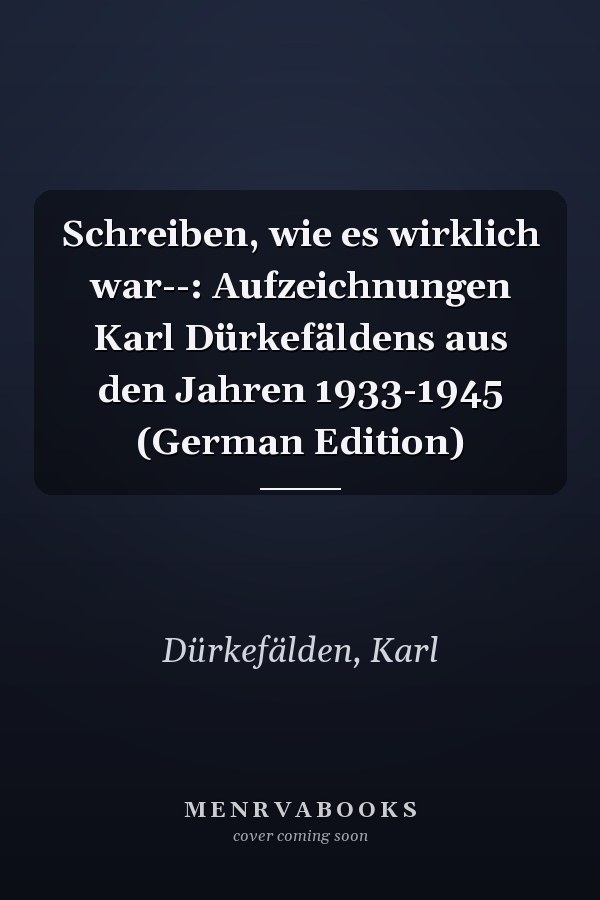 Schreiben, wie es wirklich war--: Aufzeichnungen Karl Dürkefäldens aus den Jahren 1933-1945 (German Edition)