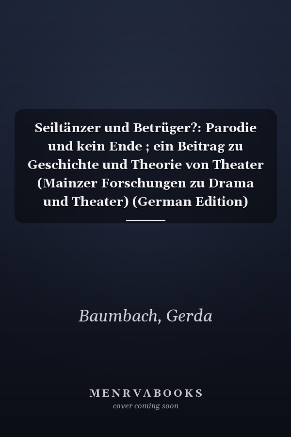 Seiltänzer und Betrüger?: Parodie und kein Ende ; ein Beitrag zu Geschichte und Theorie von Theater (Mainzer Forschungen zu Drama und Theater) (German Edition)