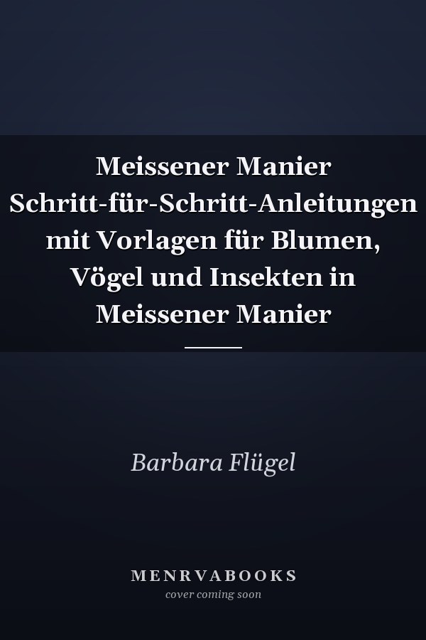 Meissener Manier Schritt-für-Schritt-Anleitungen mit Vorlagen für Blumen, Vögel und Insekten in Meissener Manier