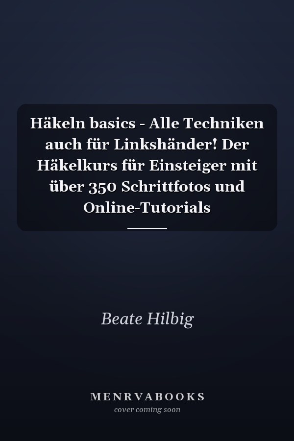 Häkeln basics - Alle Techniken auch für Linkshänder! Der Häkelkurs für Einsteiger mit über 350 Schrittfotos und Online-Tutorials