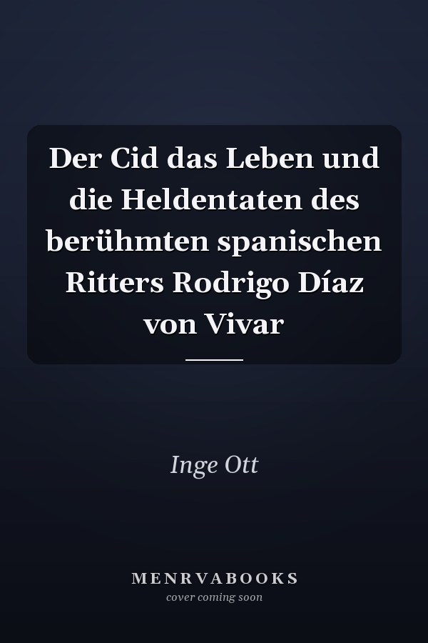 Der Cid das Leben und die Heldentaten des berühmten spanischen Ritters Rodrigo Díaz von Vivar