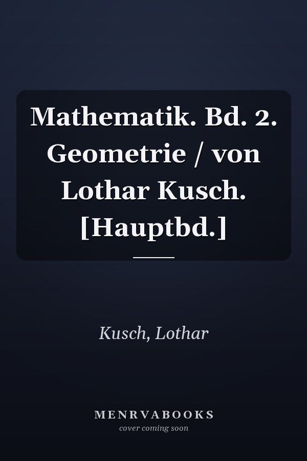 Mathematik. Bd. 2. Geometrie / von Lothar Kusch. [Hauptbd.]