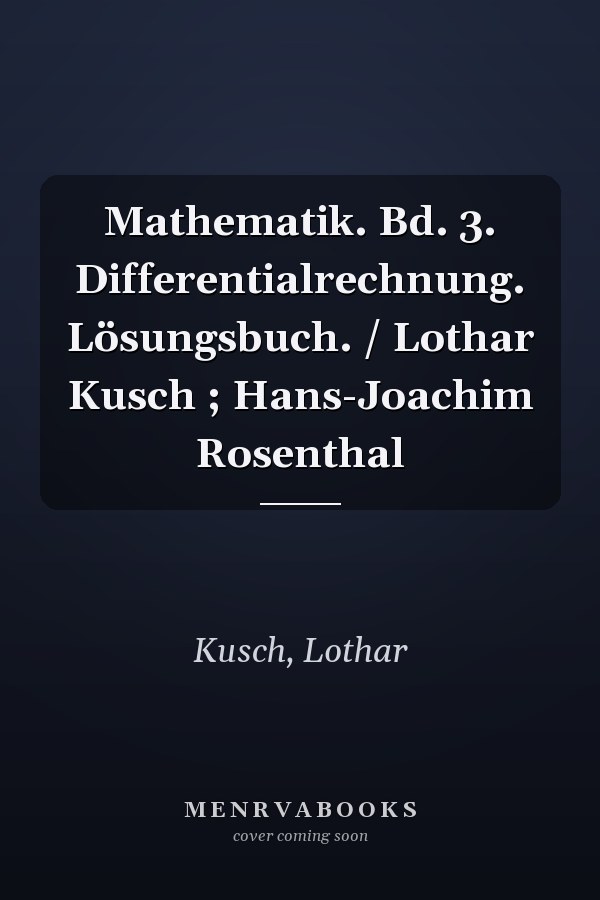Mathematik. Bd. 3. Differentialrechnung. Lösungsbuch. / Lothar Kusch ; Hans-Joachim Rosenthal