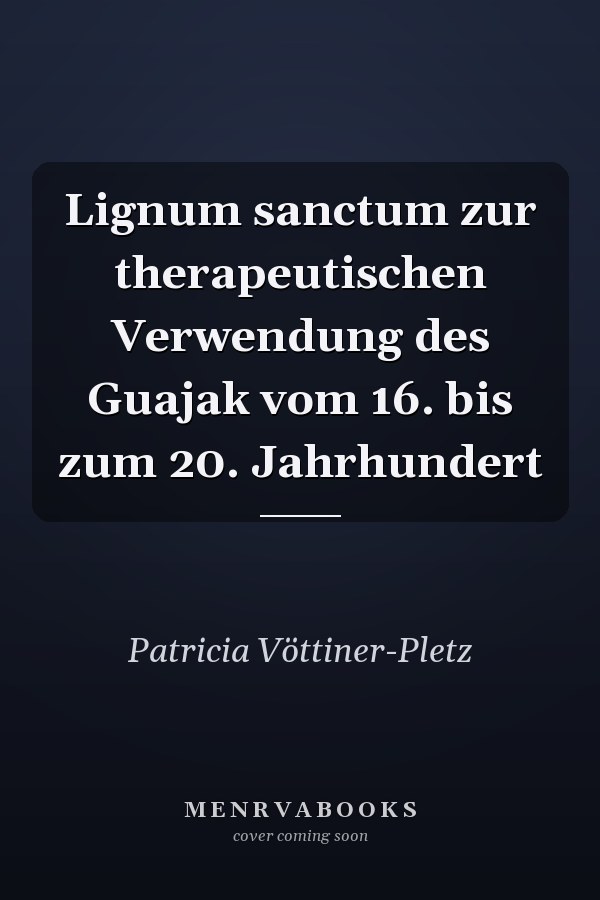 Lignum sanctum zur therapeutischen Verwendung des Guajak vom 16. bis zum 20. Jahrhundert