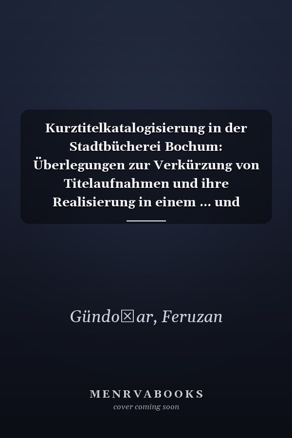 Kurztitelkatalogisierung in der Stadtbücherei Bochum: Überlegungen zur Verkürzung von Titelaufnahmen und ihre Realisierung in einem ... und Dokumentationswesen) (German Edition)