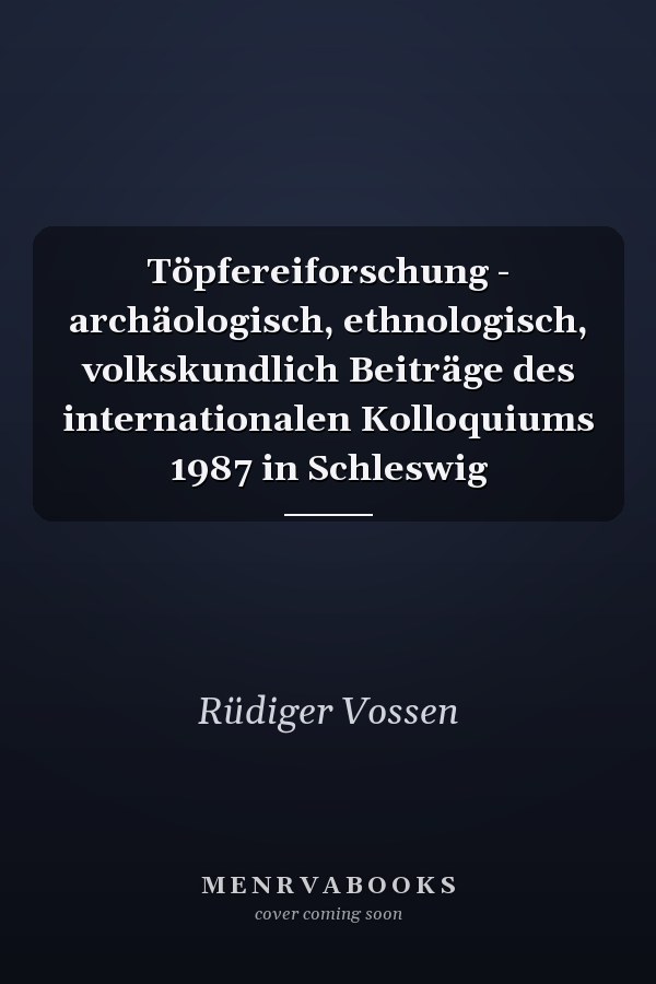 Töpfereiforschung - archäologisch, ethnologisch, volkskundlich Beiträge des internationalen Kolloquiums 1987 in Schleswig