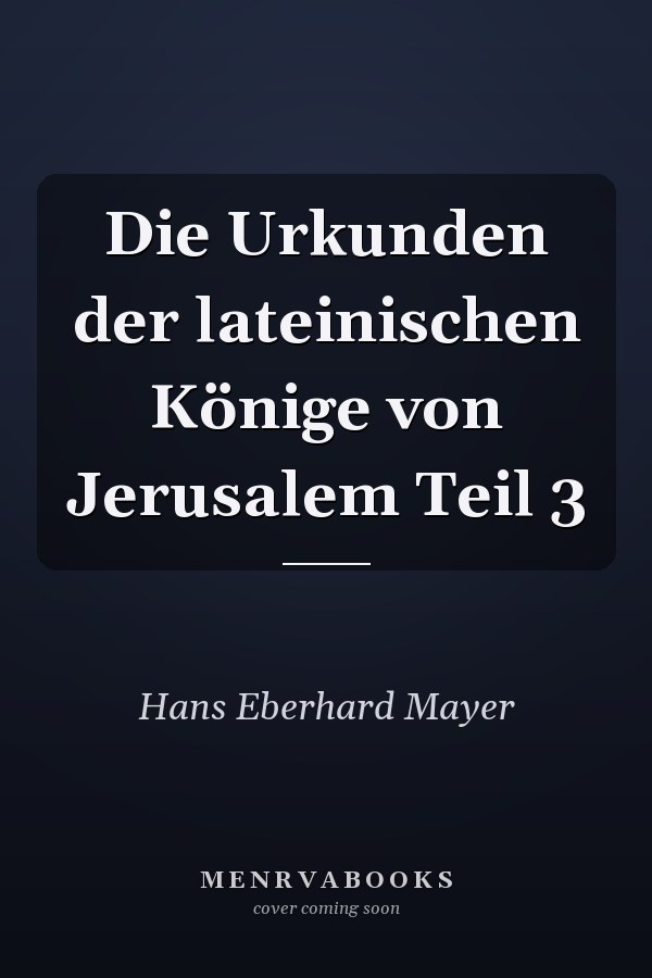 Die Urkunden der lateinischen Könige von Jerusalem Teil 3