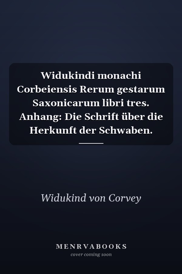 Widukindi monachi Corbeiensis Rerum gestarum Saxonicarum libri tres. Anhang: Die Schrift über die Herkunft der Schwaben.