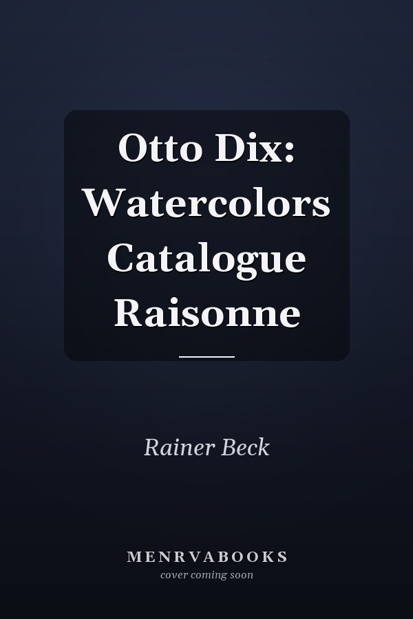Otto Dix: Watercolors Catalogue Raisonne