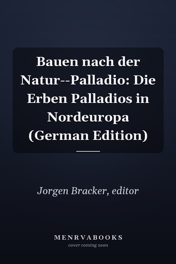 Bauen nach der Natur--Palladio: Die Erben Palladios in Nordeuropa (German Edition)