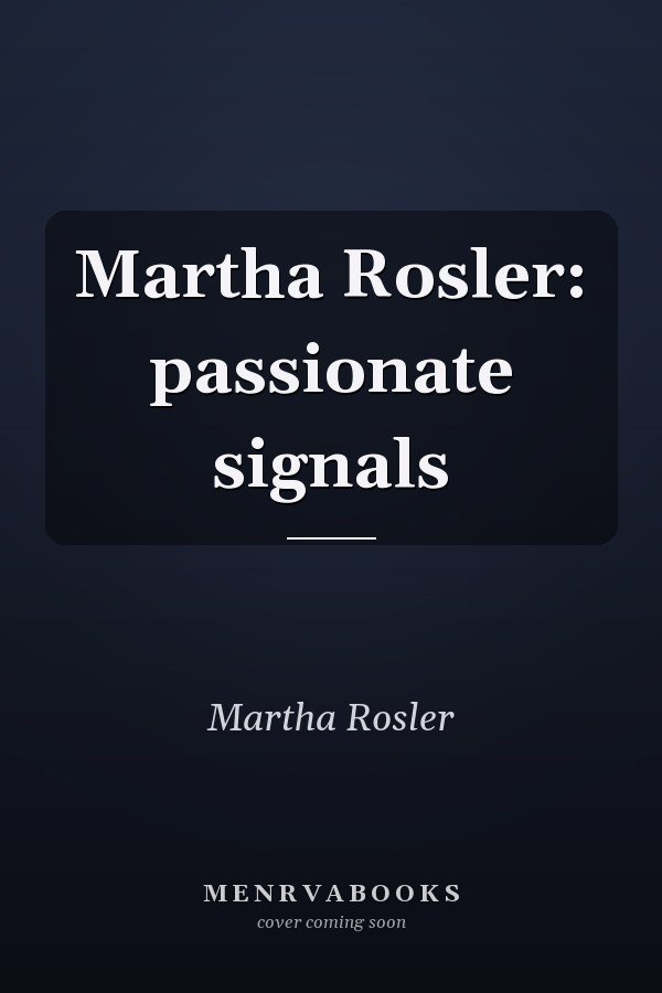 Martha Rosler: passionate signals