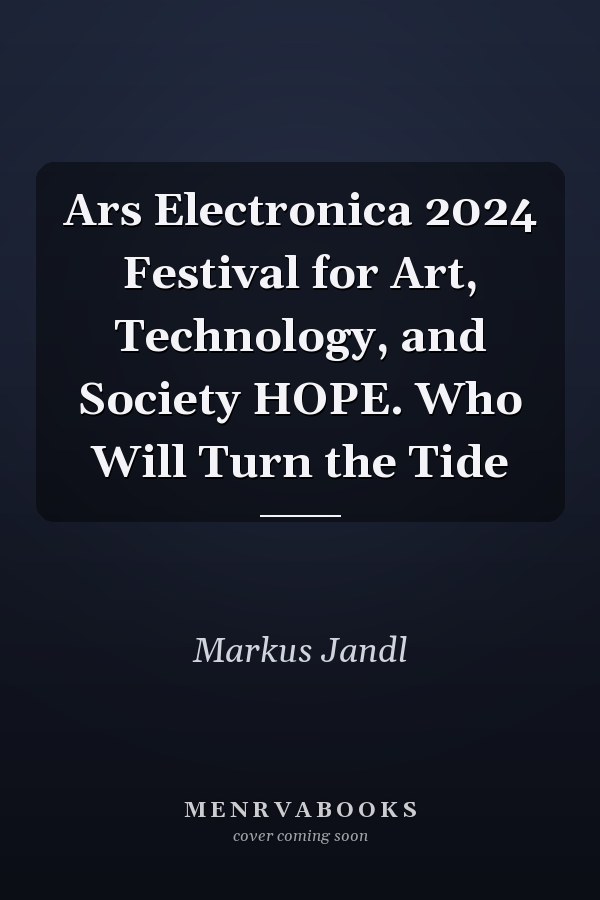 Ars Electronica 2024 Festival for Art, Technology, and Society HOPE. Who Will Turn the Tide