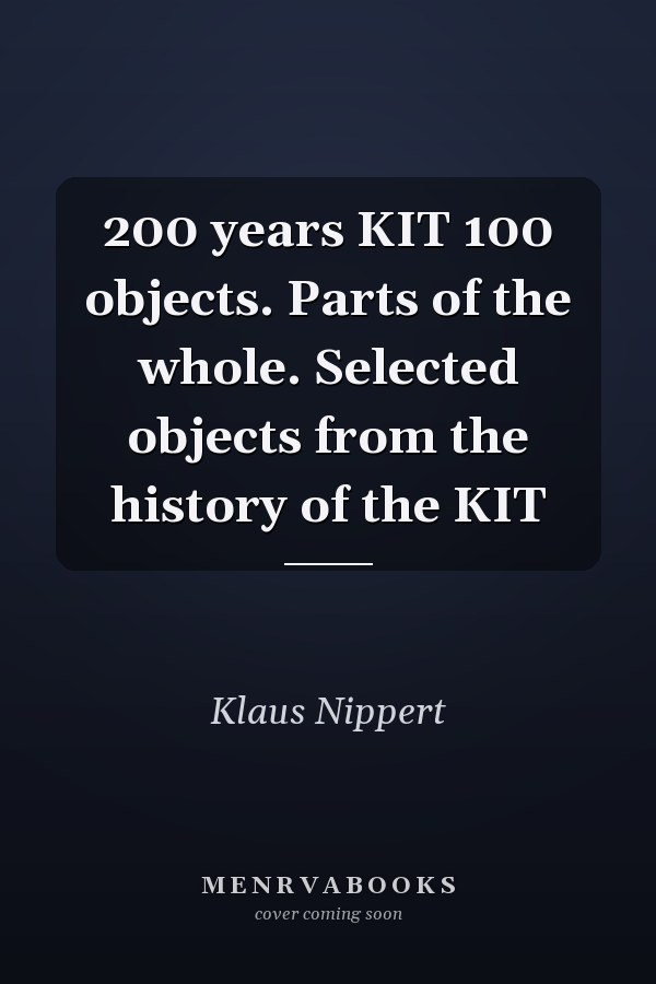 200 years KIT 100 objects. Parts of the whole. Selected objects from the history of the KIT