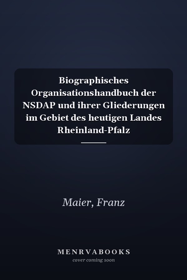 Biographisches Organisationshandbuch der NSDAP und ihrer Gliederungen im Gebiet des heutigen Landes Rheinland-Pfalz