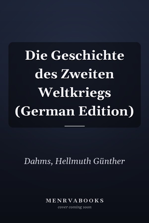 Die Geschichte des Zweiten Weltkriegs (German Edition)