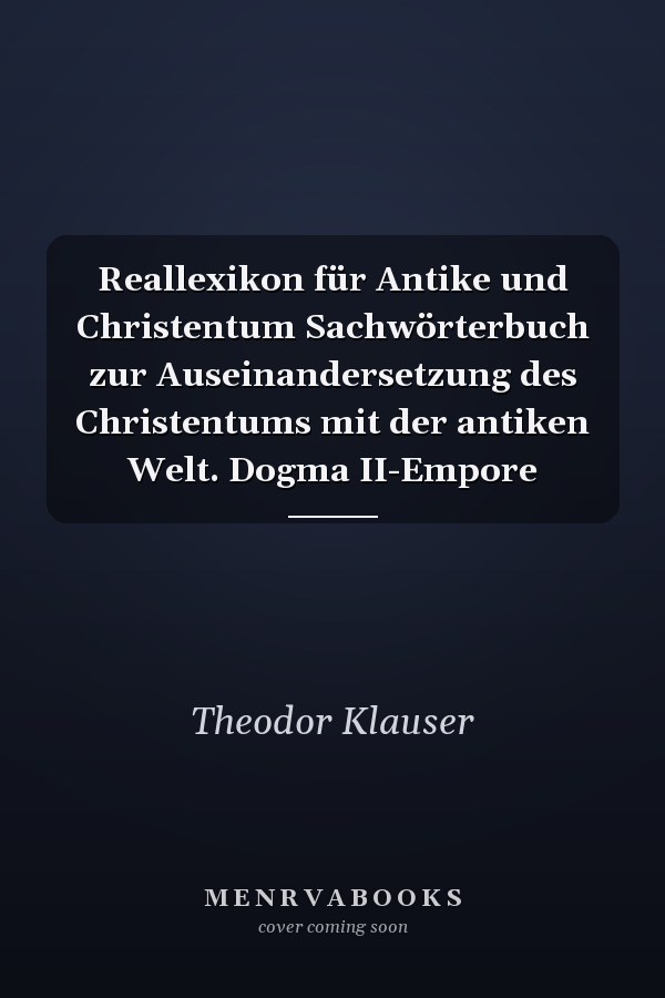Reallexikon für Antike und Christentum Sachwörterbuch zur Auseinandersetzung des Christentums mit der antiken Welt. Dogma II-Empore