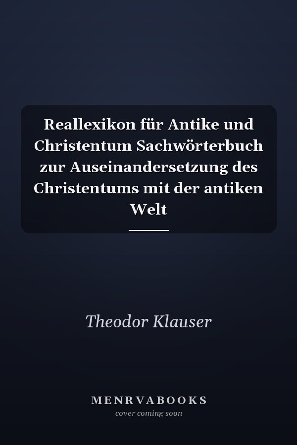Reallexikon für Antike und Christentum Sachwörterbuch zur Auseinandersetzung des Christentums mit der antiken Welt