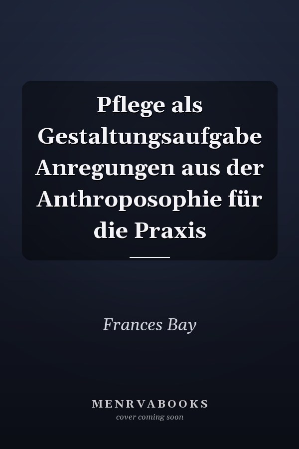 Pflege als Gestaltungsaufgabe Anregungen aus der Anthroposophie für die Praxis