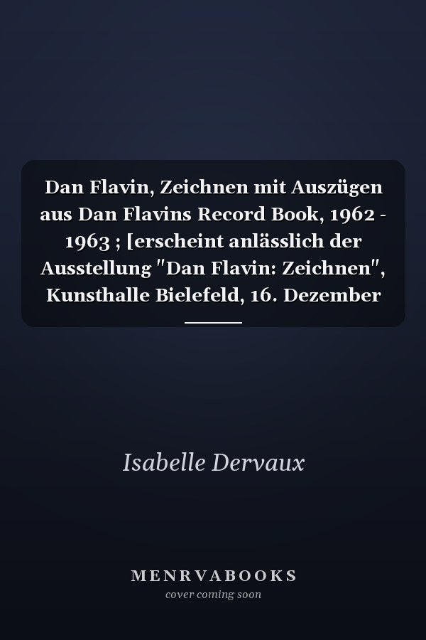 Dan Flavin, Zeichnen mit Auszügen aus Dan Flavins Record Book, 1962 - 1963 ; [erscheint anlässlich der Ausstellung "Dan Flavin: Zeichnen", Kunsthalle Bielefeld, 16. Dezember 2012 bis 3. März 2013 ; "Dan Flavin: Drawing", The Morgan Library & Museum, New York, 17. Februar bis 1. Juli 2012]