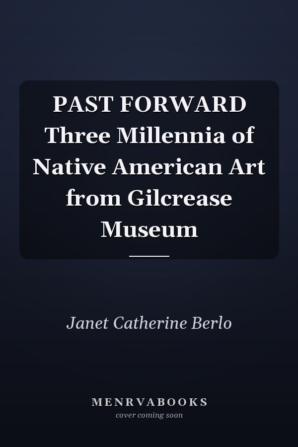 PAST FORWARD Three Millennia of Native American Art from Gilcrease Museum