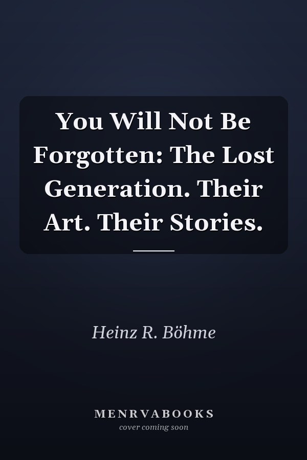 You Will Not Be Forgotten: The Lost Generation. Their Art. Their Stories.