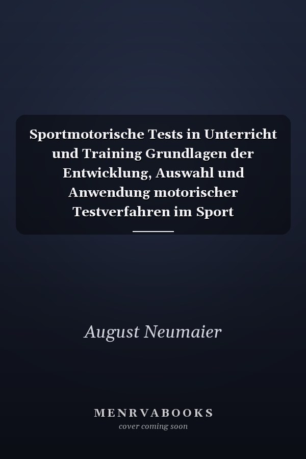 Sportmotorische Tests in Unterricht und Training Grundlagen der Entwicklung, Auswahl und Anwendung motorischer Testverfahren im Sport