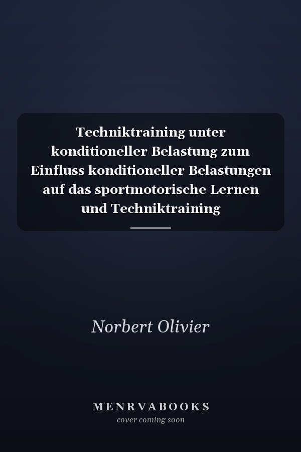 Techniktraining unter konditioneller Belastung zum Einfluss konditioneller Belastungen auf das sportmotorische Lernen und Techniktraining