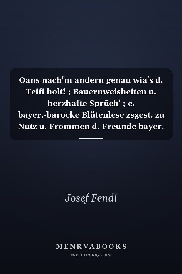 Oans nach'm andern genau wia's d. Teifi holt! ; Bauernweisheiten u. herzhafte Sprüch' ; e. bayer.-barocke Blütenlese zsgest. zu Nutz u. Frommen d. Freunde bayer. Lebensart