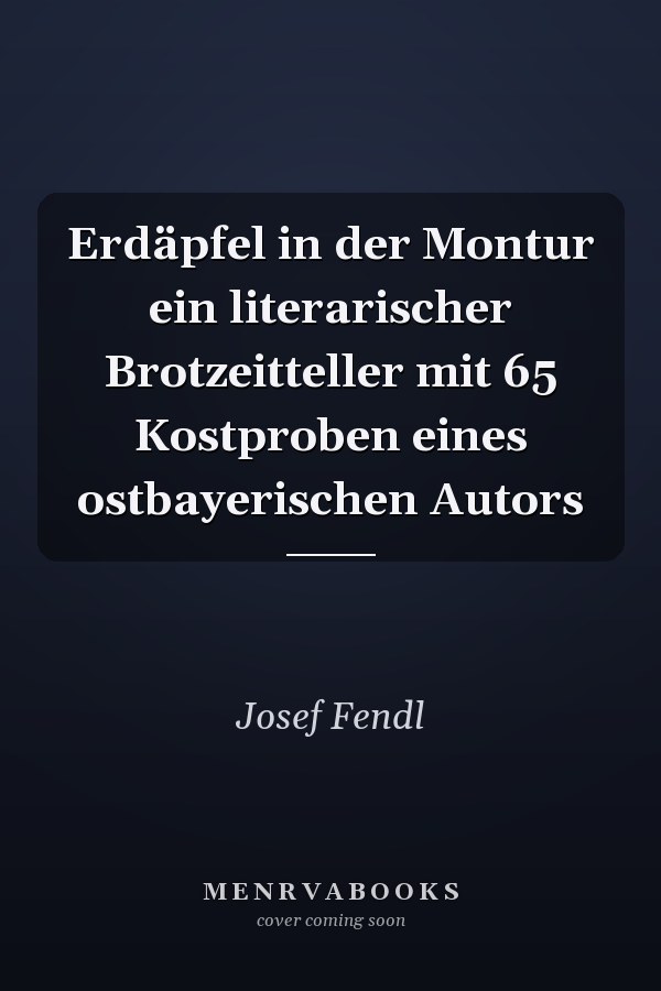 Erdäpfel in der Montur ein literarischer Brotzeitteller mit 65 Kostproben eines ostbayerischen Autors