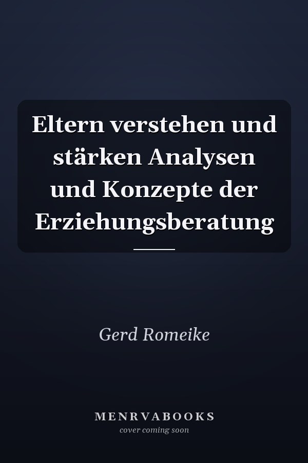Eltern verstehen und stärken Analysen und Konzepte der Erziehungsberatung
