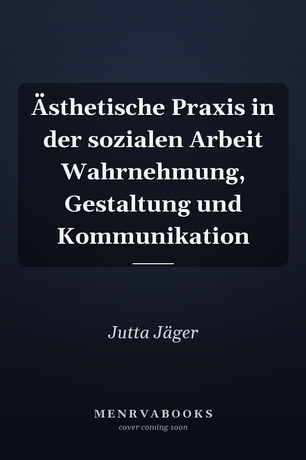 Ästhetische Praxis in der sozialen Arbeit Wahrnehmung, Gestaltung und Kommunikation
