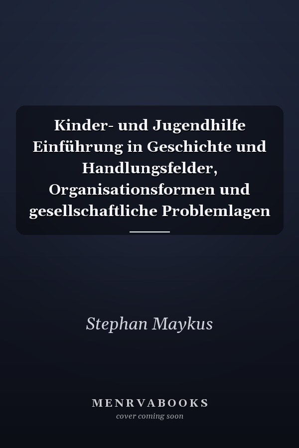 Kinder- und Jugendhilfe Einführung in Geschichte und Handlungsfelder, Organisationsformen und gesellschaftliche Problemlagen
