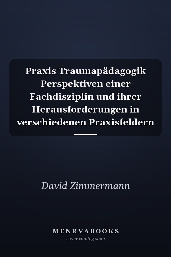 Praxis Traumapädagogik Perspektiven einer Fachdisziplin und ihrer Herausforderungen in verschiedenen Praxisfeldern