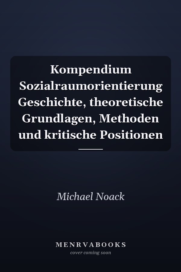 Kompendium Sozialraumorientierung Geschichte, theoretische Grundlagen, Methoden und kritische Positionen