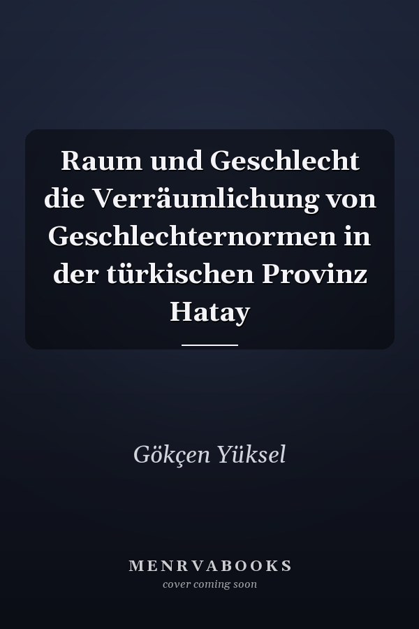 Raum und Geschlecht die Verräumlichung von Geschlechternormen in der türkischen Provinz Hatay