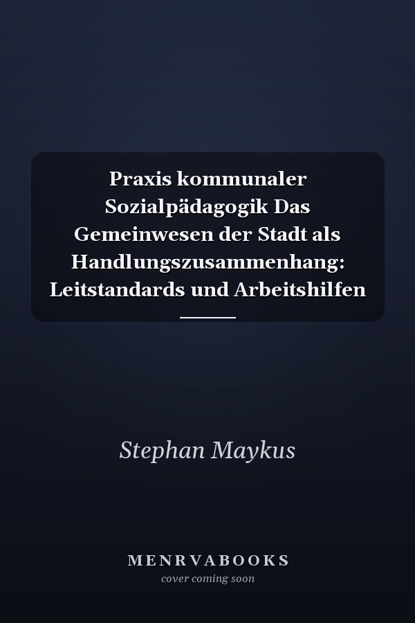 Praxis kommunaler Sozialpädagogik Das Gemeinwesen der Stadt als Handlungszusammenhang: Leitstandards und Arbeitshilfen
