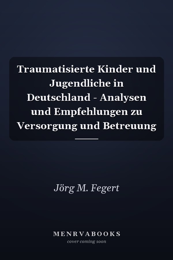 Traumatisierte Kinder und Jugendliche in Deutschland - Analysen und Empfehlungen zu Versorgung und Betreuung