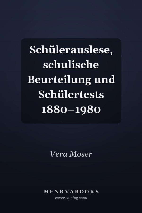 Schülerauslese, schulische Beurteilung und Schülertests 1880–1980