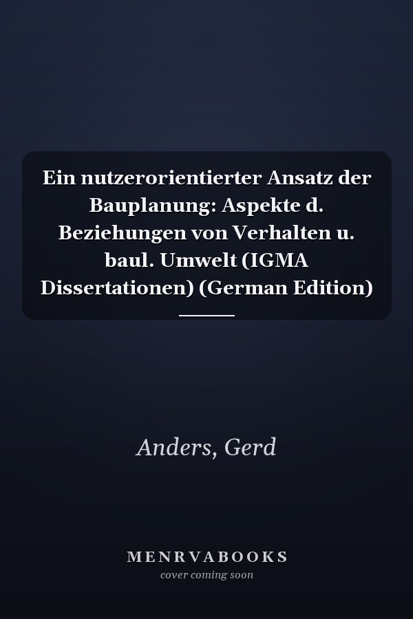 Ein nutzerorientierter Ansatz der Bauplanung: Aspekte d. Beziehungen von Verhalten u. baul. Umwelt (IGMA Dissertationen) (German Edition)