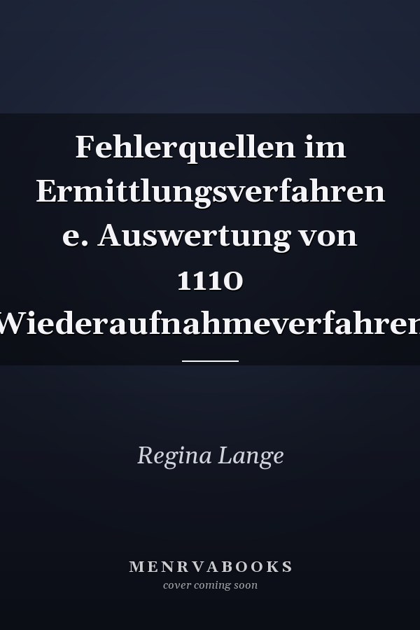 Fehlerquellen im Ermittlungsverfahren e. Auswertung von 1110 Wiederaufnahmeverfahren