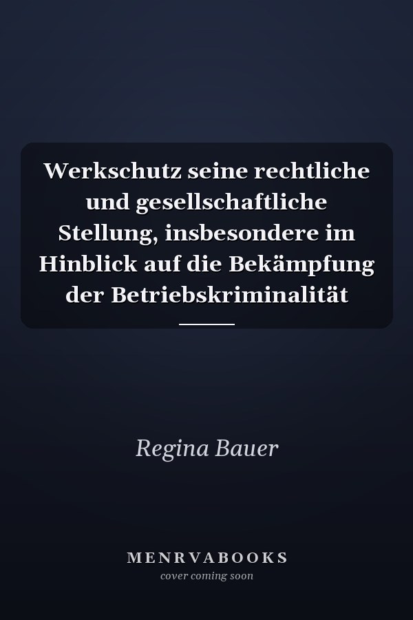 Werkschutz seine rechtliche und gesellschaftliche Stellung, insbesondere im Hinblick auf die Bekämpfung der Betriebskriminalität