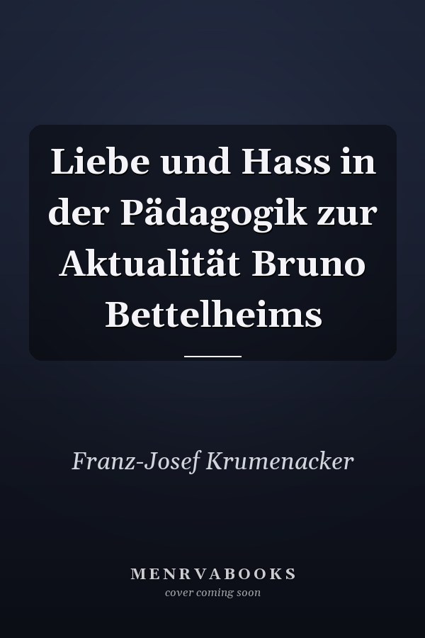 Liebe und Hass in der Pädagogik zur Aktualität Bruno Bettelheims