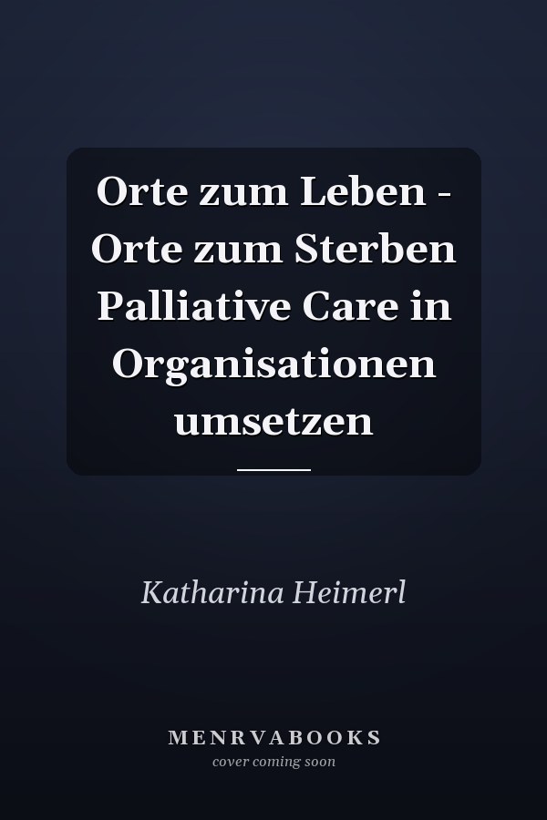 Orte zum Leben - Orte zum Sterben Palliative Care in Organisationen umsetzen