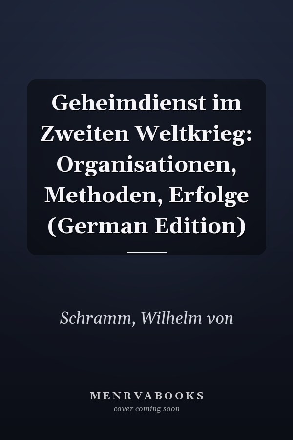 Geheimdienst im Zweiten Weltkrieg: Organisationen, Methoden, Erfolge (German Edition)