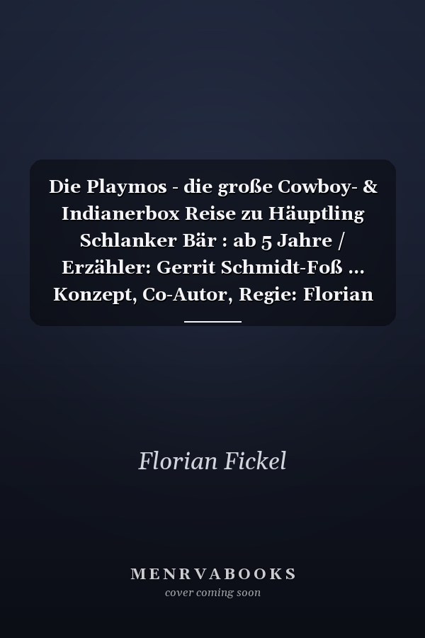 Die Playmos - die große Cowboy- & Indianerbox Reise zu Häuptling Schlanker Bär : ab 5 Jahre / Erzähler: Gerrit Schmidt-Foß ... Konzept, Co-Autor, Regie: Florian Fickel. ...