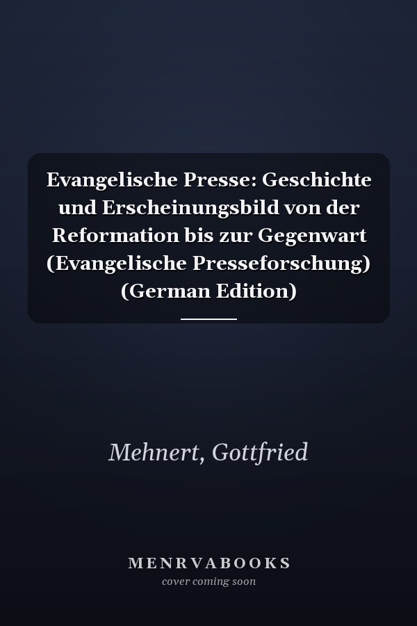 Evangelische Presse: Geschichte und Erscheinungsbild von der Reformation bis zur Gegenwart (Evangelische Presseforschung) (German Edition)